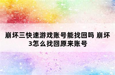 崩坏三快速游戏账号能找回吗 崩坏3怎么找回原来账号